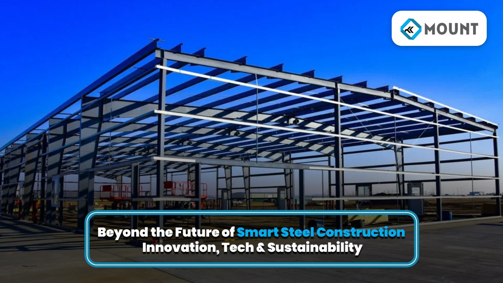 Beyond the Future of Smart Steel Construction: Innovation, Tech & Sustainability